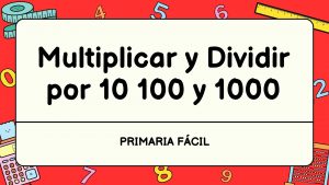 multiplicar y dividir por 10 100 y 1000 para niños de educación primaria